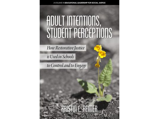 Adult Intentions, Student Perceptions: How Restorative Justice is Used in Schools to Control and to Engage (HC)