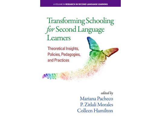 Transforming Schooling for Second Language Learners: Theoretical Insights, Policies, Pedagogies, and Practices
