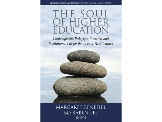 The Soul of Higher Education: Contemplative Pedagogy, Research and Institutional Life for the Twenty-First Century