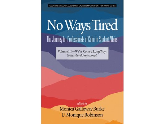 No Ways Tired: The Journey for Professionals of Color in Student Affairs: Volume III - We've Come a Long Way: Senior-Level Professionals