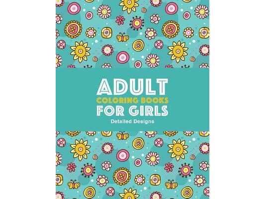 Adult Coloring Books For Girls: Detailed Designs: Advanced Coloring Pages For Older Girls & Teenagers; Zendoodle Flowers, Butterflies, Hearts, Mandala