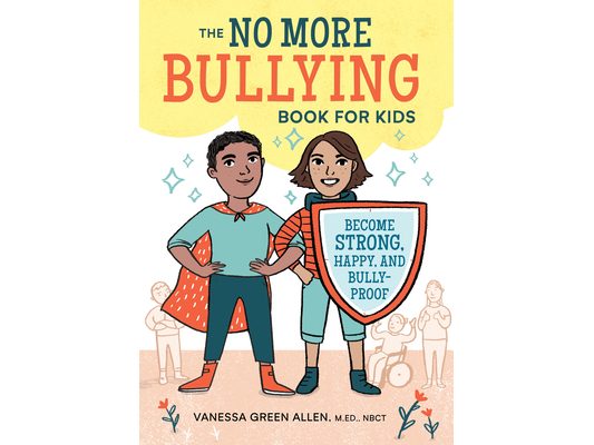 The No More Bullying Book for Kids: Become Strong, Happy, and Bully-Proof