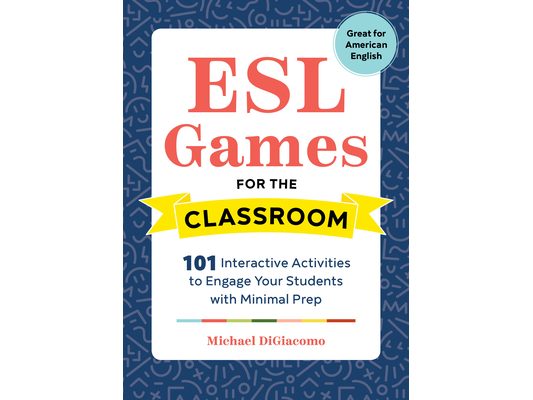 ESL Games for the Classroom: 101 Interactive Activities to Engage Your Students with Minimal Prep