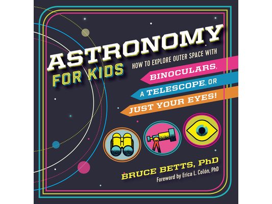 Astronomy for Kids: How to Explore Outer Space with Binoculars, a Telescope, or Just Your Eyes!