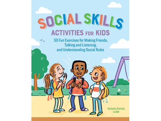 Social Skills Activities for Kids: 50 Fun Exercises for Making Friends, Talking and Listening, and Understanding Social Rules