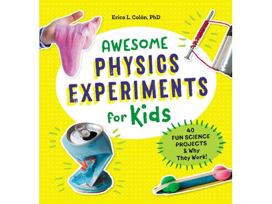 Awesome Physics Experiments for Kids: 40 Fun Science Projects and Why They Work