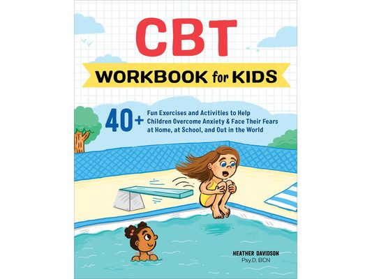 CBT Workbook for Kids: 40+ Fun Exercises and Activities to Help Children Overcome Anxiety & Face Their Fears at Home, at School, and Out in the World