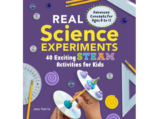 Real Science Experiments: 40 Exciting Steam Activities for Kids