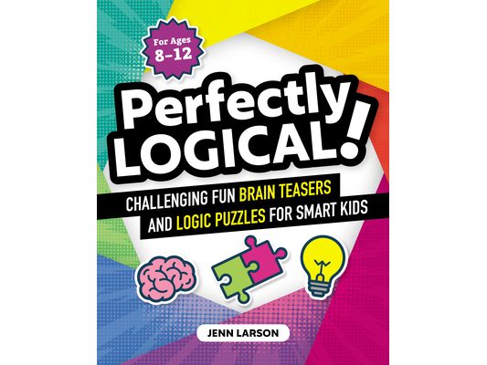 Perfectly Logical!: Challenging Fun Brain Teasers and Logic Puzzles for Smart Kids