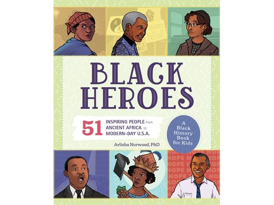 Black Heroes: A Black History Book for Kids: 51 Inspiring People from Ancient Africa to Modern-Day U.S.A.