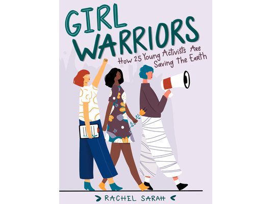 Girl Warriors: How 25 Young Activists Are Saving the Earth