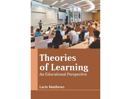 Theories of Learning: An Educational Perspective