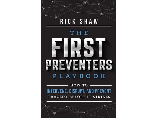 The First Preventers Playbook: How to Intervene, Disrupt, and Prevent Tragedy Before It Strikes