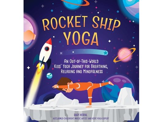 Rocket Ship Yoga: An Out-Of-This-World Kids Yoga Journey for Breathing, Relaxing and Mindfulness (Yoga Poses for Kids, Mindfulness for Kids Activities