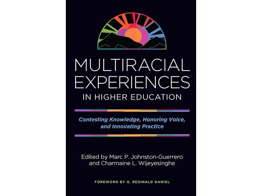 Multiracial Experiences in Higher Education: Contesting Knowledge, Honoring Voice, and Innovating Practice