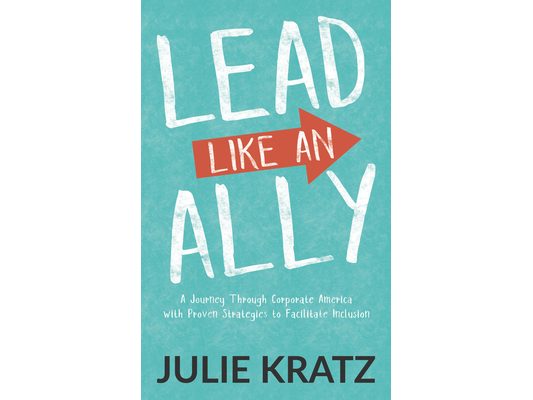 Lead Like an Ally: A Journey Through Corporate America with Proven Strategies to Facilitate Inclusion