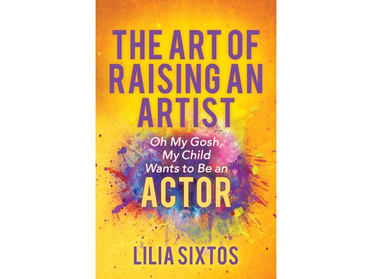 The Art of Raising an Artist: Oh My Gosh, My Child Wants to Be an Actor