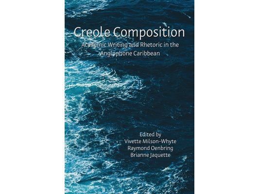 Creole Composition: Academic Writing and Rhetoric in the Anglophone Caribbean