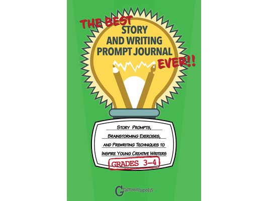 The Best Story and Writing Prompt Journal Ever, Grades 3-4: Story Prompts, Brainstorming Exercises, and Prewriting Techniques to Inspire Young Creativ