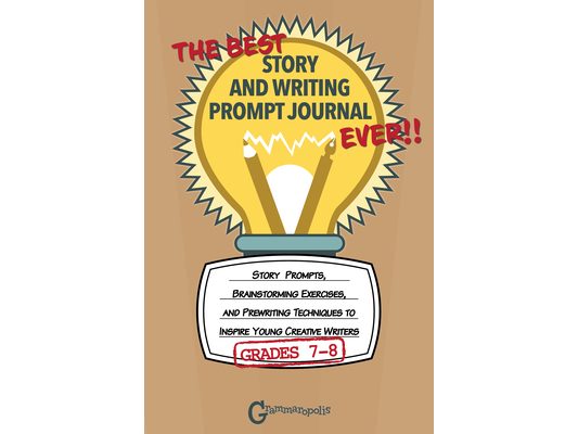 The Best Story and Writing Prompt Journal Ever, Grades 7-8: Story Prompts, Brainstorming Exercises, and Prewriting Techniques to Inspire Young Creativ