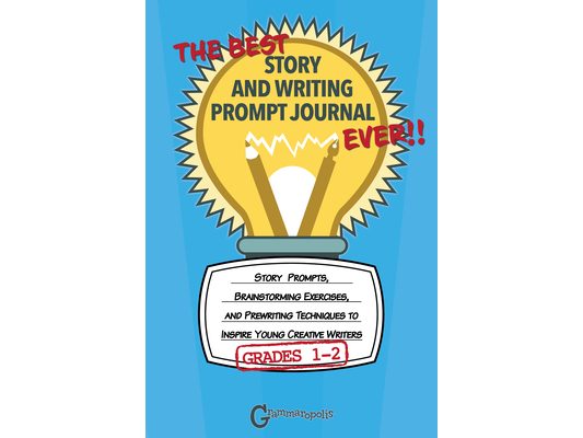 The Best Story and Writing Prompt Journal Ever, Grades 1-2: Story Prompts, Brainstorming Exercises, and Prewriting Techniques to Inspire Young Creativ