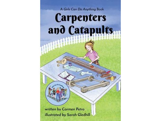 Carpenters and Catapults: A Girls Can Do Anything Book
