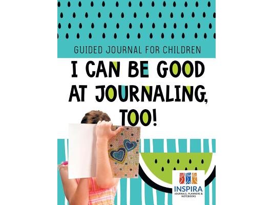 I Can Be Good at Journaling, too! Guided Journal for Children