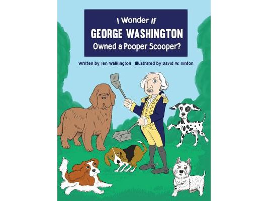 I Wonder if George Washington Owned a Pooper Scooper?