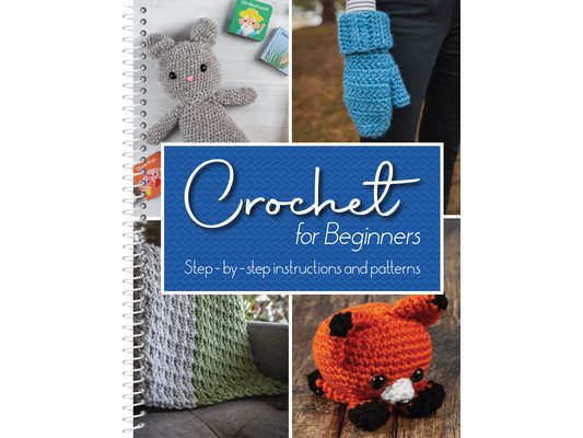 Crochet for Beginners: Step-By-Step Instructions and Patterns
