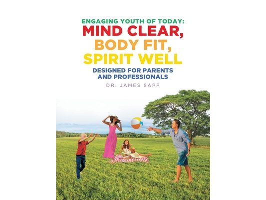 Engaging Youth of Today: Mind Clear, Body Fit, Spirit Well: Designed for Parents and Professionals