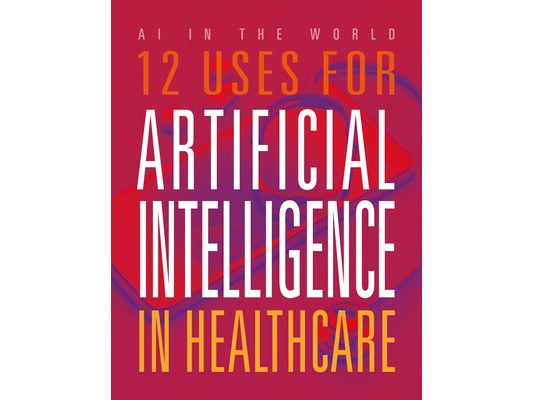 12 Uses for Artificial Intelligence in Healthcare