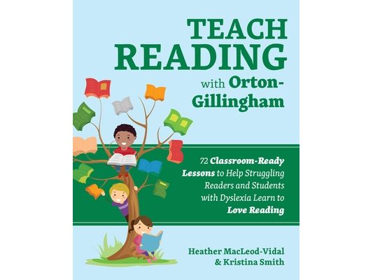 Teach Reading with Orton-Gillingham: 72 Classroom-Ready Lessons to Help Struggling Readers and Students with Dyslexia Learn to Love Reading