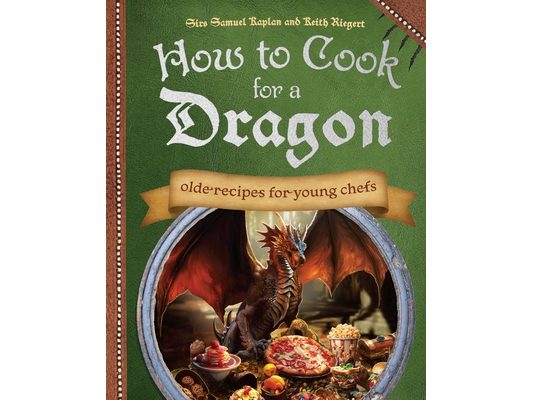 How to Cook for a Dragon: Olde Recipes for Young Chefs