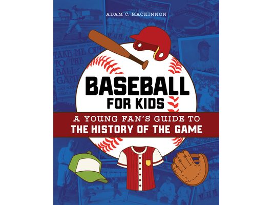 Baseball for Kids: A Young Fan's Guide to the History of the Game