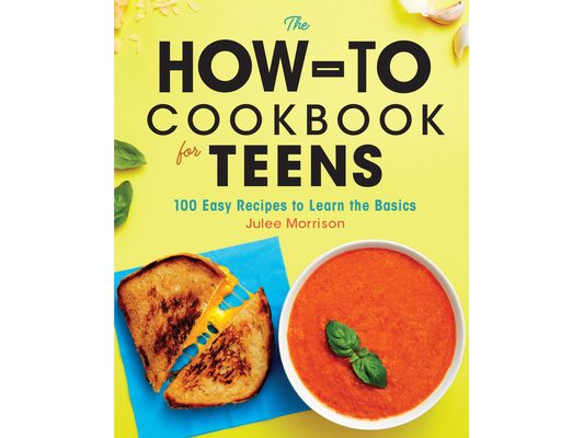 The How-To Cookbook for Teens: 100 Easy Recipes to Learn the Basics