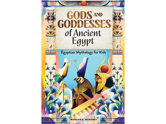 Gods and Goddesses of Ancient Egypt: Egyptian Mythology for Kids