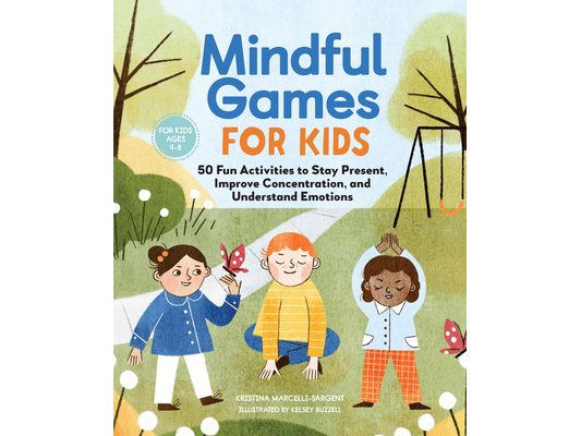 Mindful Games for Kids: 50 Fun Activities to Stay Present, Improve Concentration, and Understand Emotions