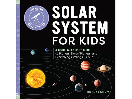 Solar System for Kids: A Junior Scientist's Guide to Planets, Dwarf Planets, and Everything Circling Our Sun