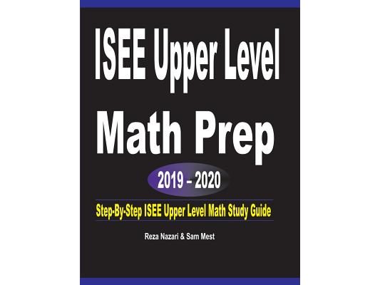 ISEE Upper Level Math Prep 2019 - 2020: Step-By-Step ISEE Upper Level Math Study Guide