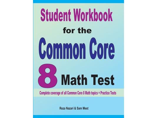 Student Workbook for the Common Core 8 Math Test: Complete coverage of all Common Core 8 Math topics + Practice Tests
