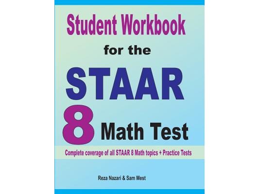 Student Workbook for the STAAR 8 Math Test: Complete coverage of all STAAR 8 Math topics + Practice Tests