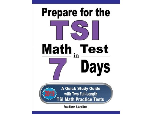 Prepare for the TSI Math Test in 7 Days: A Quick Study Guide with Two Full-Length TSI Math Practice Tests