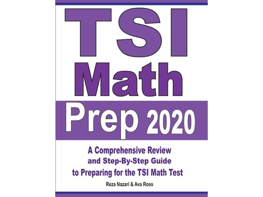 TSI Math Prep 2020: A Comprehensive Review and Step-By-Step Guide to Preparing for the TSI Math Test