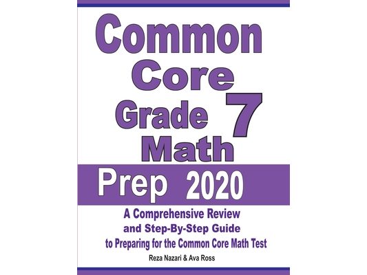 Common Core Grade 7 Math Prep 2020: A Comprehensive Review and Step-By-Step Guide to Preparing for the Common Core Math Test