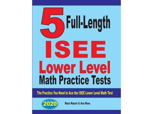 5 Full Length ISEE Lower Level Math Practice Tests: The Practice You Need to Ace the ISEE Lower Level Math Test