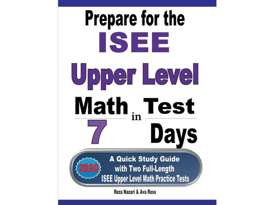 Prepare for the ISEE Upper Level Math Test in 7 Days: A Quick Study Guide with Two Full-Length ISEE Upper Level Math Practice Tests