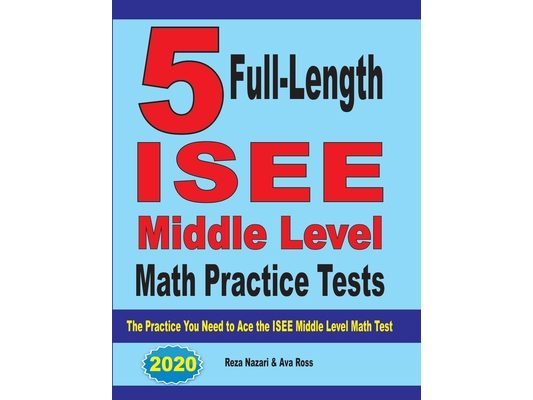 5 Full-Length ISEE Middle Level Math Practice Tests: The Practice You Need to Ace the ISEE Middle Level Math Test