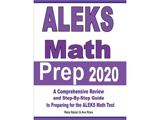 ALEKS Math Prep 2020: A Comprehensive Review and Step-By-Step Guide to Preparing for the ALEKS Math Test