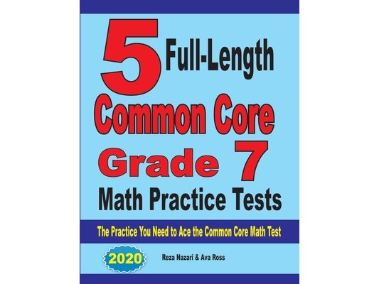 5 Full-Length Common Core Grade 7 Math Practice Tests: The Practice You Need to Ace the Common Core Math Test