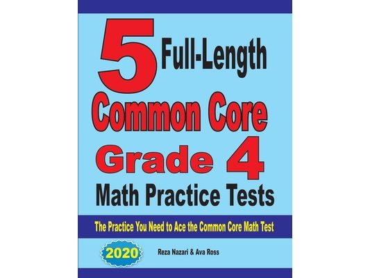5 Full-Length Common Core Grade 4 Math Practice Tests: The Practice You Need to Ace the Common Core Math Test